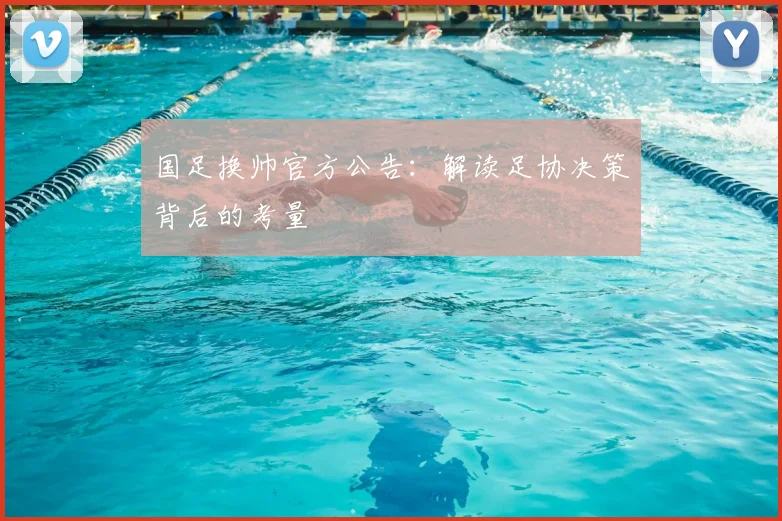 国足换帅官方公告：解读足协决策背后的考量
