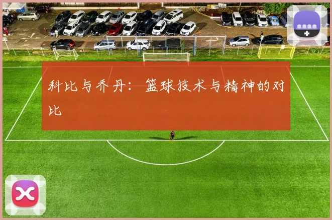 科比与乔丹：篮球技术与精神的对比