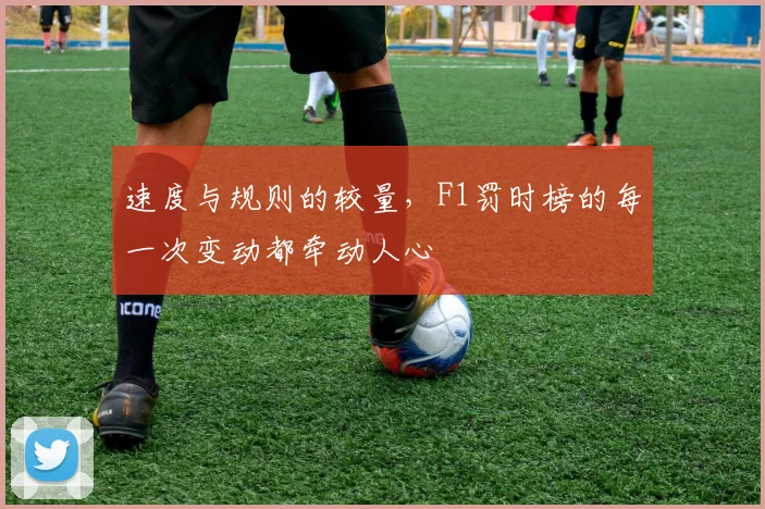 速度与规则的较量，F1罚时榜的每一次变动都牵动人心
