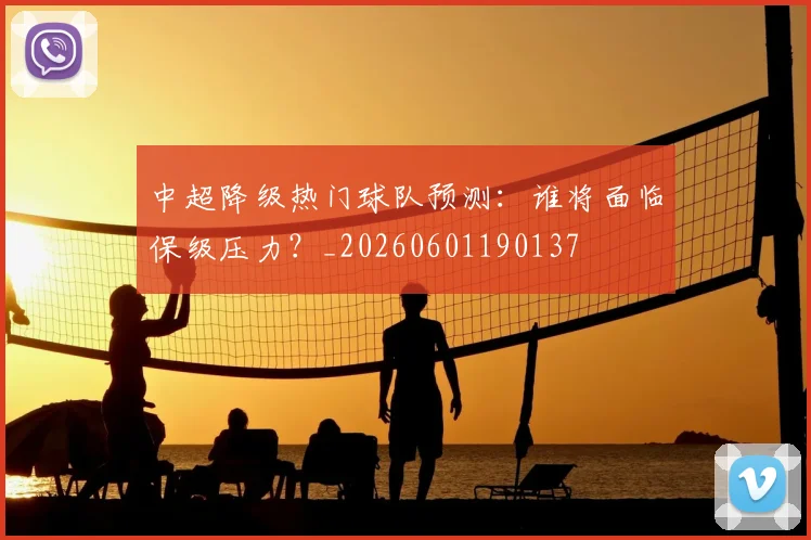 中超降级热门球队预测：谁将面临保级压力？_20260601190137