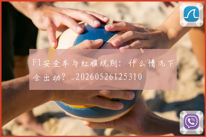 F1安全车与红旗规则：什么情况下会出动？_20260526125310