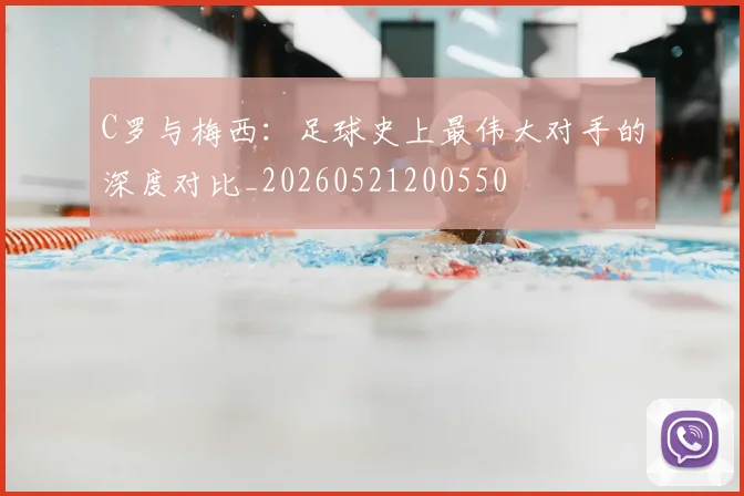 C罗与梅西：足球史上最伟大对手的深度对比_20260521200550