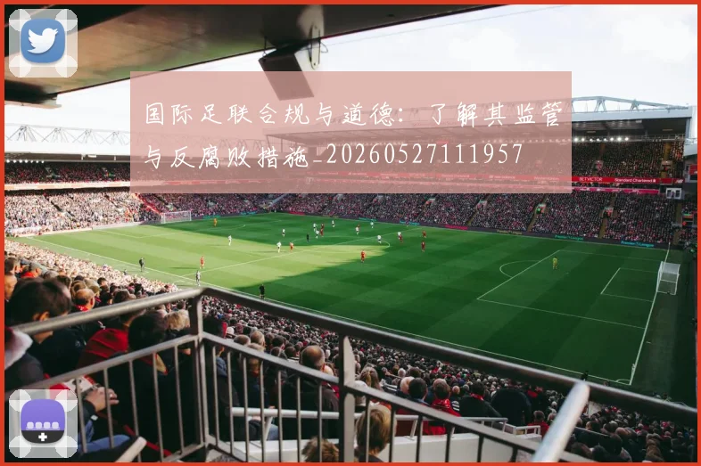 国际足联合规与道德：了解其监管与反腐败措施_20260527111957